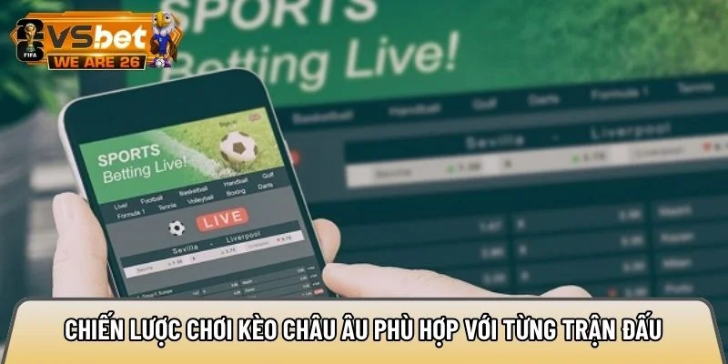 Chiến lược chơi kèo châu Âu phù hợp với từng trận đấu